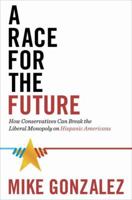 A Race for the Future: How Conservatives Can Break the Liberal Monopoly on Hispanic Americans 080413765X Book Cover