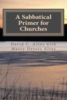 A Sabbatical Primer for Churches: How to Love and Honor the Pastor God Has Given You 1497438748 Book Cover