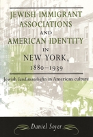 Jewish Immigrant Associations and American Identity in New York, 1880-1939 081434450X Book Cover