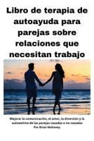 Libro de terapia de autoayuda para parejas sobre relaciones que necesitan mejorar: Mejorar la comunicación, el amor, la diversión y la autoestima de las parejas casadas o no casadas (Spanish Edition) B0DPT88QHG Book Cover