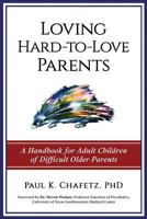 Loving Hard-To-Love Parents: A Handbook for Adult Children of Difficult Older Parents 099901613X Book Cover