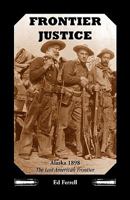 Frontier Justice: Alaska 1898--The Last American Frontier 078840881X Book Cover