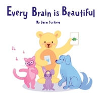 Every Brain is Beautiful: A Little Kids' Guide to Neurodiversity 1998124045 Book Cover