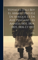 Voyages D'ali Bey El Abbassi [Pseud.] En Afrique Et En Asie Pendant Les Années 1803, 1804, 1805, 1806 Et 1807 1021101532 Book Cover