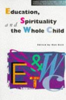 Education, Spirituality and the Whole Child (Cassell Studies in Pastoral Care and Personal and Social Education) 0304335339 Book Cover