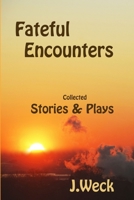 Fateful Encounters: Collected Stories & Plays 1312227303 Book Cover