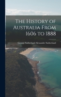The History of Australia From 1606 to 1888 1018261443 Book Cover