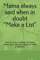 Mama Always Said When in Doubt Make a List : Pros and Cons List Book: for Those Times When You Can't Seem to Make a Decision 1720058083 Book Cover