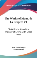The Works Of Mons. De La Bruyere V1: To Which Is Added The Manner Of Living With Great Men 1163113581 Book Cover