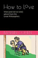 How to Love: Wise (and not so wise) advice from the Great Philosophers 0957692773 Book Cover