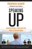 Speaking Up: Surviving Executive Presentations 1609948963 Book Cover
