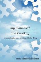 my mom died and I'm okay: overcoming the pain of living with the dying 1434317161 Book Cover