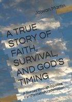A TRUE STORY OF FAITH, SURVIVAL, AND GOD'S TIMING: A journey through injustice, transformation, redemption B0GNKF4C98 Book Cover
