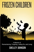 Frozen Children: A Memoir of Remembering, Forgiving, Letting Go, and Living 0998366110 Book Cover
