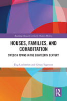 Houses, Families, and Cohabitation: Swedish Towns in the Eighteenth Century (Routledge Research in Early Modern History) 0367436833 Book Cover