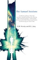 The Samuel Sessions: A Collection of Sessions, Essays, Transcripts and Revelations for achieving Higher Spiritual Guidance, understanding the nature ... your Essence Path (Essence Path Series) 1733418202 Book Cover