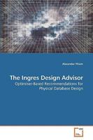 The Ingres Design Advisor: Optimiser-Based Recommendations for Physical Database Design 3639119525 Book Cover