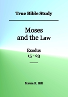 True Bible Study - Moses and the Law Exodus 15-23 1534784497 Book Cover