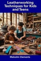 Leatherworking Techniques for Kids and Teens B0CFDBTVX9 Book Cover