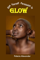 Give Yourself Permission To Glow B0CH2FMHJH Book Cover