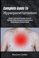 Complete Guide To Hyperparathyroidism: Restore Vital Energy & Bone Strength Naturally While Preventing Complications And Regaining Optimal Health B0H19VPJS7 Book Cover