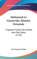 Mahmoud Le Gasnevide, Histoire Orientale: Fragment Traduit De L'Arabe, Avec Des Notes (1729) 110429317X Book Cover