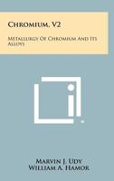 Chromium, V2: Metallurgy of Chromium and Its Alloys 1258750147 Book Cover