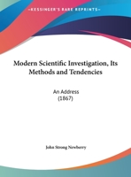 Modern Scientific Investigation, Its Methods And Tendencies: An Address 1120648114 Book Cover
