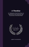 A Theodicy; or, Vindication of the Divine Glory, as Manifested in the Constitution and Government of the Moral World 1023205335 Book Cover