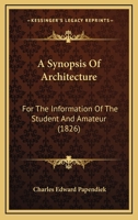 A Synopsis Of Architecture: For The Information Of The Student And Amateur 1164552600 Book Cover