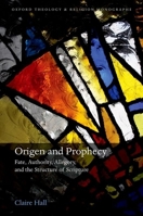 Origen and Prophecy: Fate, Authority, Allegory, and the Structure of Scripture 0192846647 Book Cover