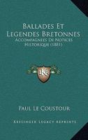 Ballades Et Legendes Bretonnes: Accompagnees De Notices Historique (1881) 1160313016 Book Cover