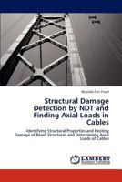 Structural Damage Detection by NDT and Finding Axial Loads in Cables: Identifying Structural Properties and Existing Damage of Beam Structures and Determining Axial Loads of Cables 3846507407 Book Cover