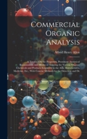 Commercial Organic Analysis: A Treatise On the Properties, Proximate Analytical Examination, and Modes of Assaying the Various Organic Chemicals and Products Employed in the Arts, Manufactures, Medici 1020322829 Book Cover