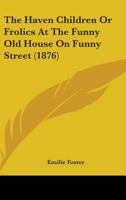 The Haven Children Or Frolics At The Funny Old House On Funny Street 935436506X Book Cover