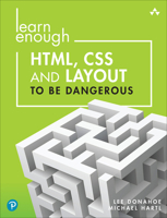 Learn Enough Html, CSS and Layout to Be Dangerous: An Introduction to Modern Website Creation and Templating Systems 0137843100 Book Cover