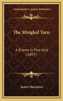 The Mingled Yarn: A Drama in Five Acts (Classic Reprint) 1523393688 Book Cover