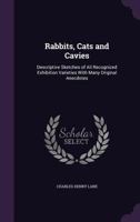 Rabbits, Cats and Cavies: Descriptive Sketches of All Recognized Exhibition Varieties with Many Original Anecdotes 1357967292 Book Cover