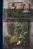 Spices: Their Botanical Origin, Their Composition, Their Commercial Use 1022349120 Book Cover