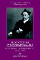 Print Culture in Renaissance Italy: The Editor and the Vernacular Text, 1470-1600 052189302X Book Cover