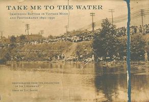 Take Me to the Water: Immersion Baptism in Vintage Music and Photography 1890-1950 [With CD (Audio)] 0981734219 Book Cover