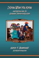 I Know What You Know Adventures in Gospel Ventriloquism 1496001710 Book Cover
