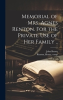 Memorial of Mrs. Agnes Renton. For the Private Use of Her Family .. 102181184X Book Cover