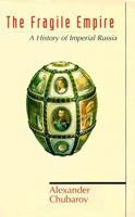 The Fragile Empire: A History of Imperial Russia 0826411886 Book Cover