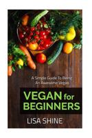 Vegan for Beginners: A Simple Guide to Being an Awesome Vegan 153467506X Book Cover