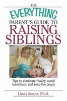 The Everything Parent's Guide to Raising Siblings: Tips to Eliminate Rivalry, Avoid Favoritism, And Keep the Peace (Everything: Parenting and Family) 1593375379 Book Cover