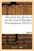 Recueil de Lois, Da(c)Crets, Et Avis Du Conseil D'A0/00tat, Dans L'Ems-Supa(c)Rieur Tome 14 2016152737 Book Cover