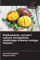 Kielkowanie, wzrost i sukces szczepienia miekkiego drewna mango. (Kesar) (Polish Edition) 6200671257 Book Cover