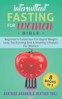 Intermittent Fasting for Women Bible: 8 BOOKS IN 1: Beginner's Collection For Rapid Weight Loss, Fat Burning And A Healthy Lifestyle For Women 1091522642 Book Cover