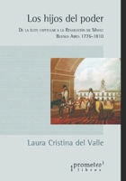 Los hijos del poder: De la �lite capitular a la Revoluci�n de Mayo: Buenos Aires 1776-1810 B09L3RB1ZD Book Cover